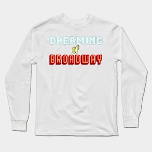 Dreaming of Broadway (musical theater) Long Sleeve T-Shirt